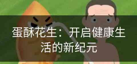 蛋酥花生：开启健康生活的新纪元